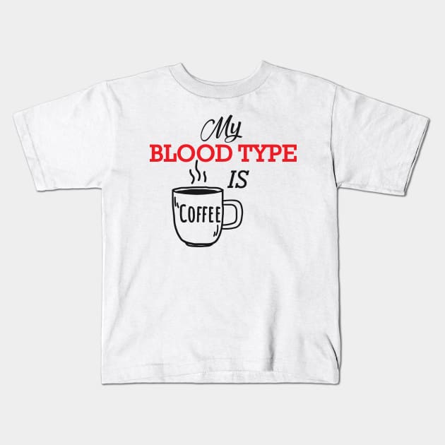 Coffee - My blood type is coffee Kids T-Shirt by KC Happy Shop